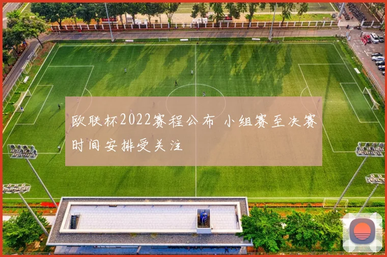 欧联杯2022赛程公布 小组赛至决赛时间安排受关注