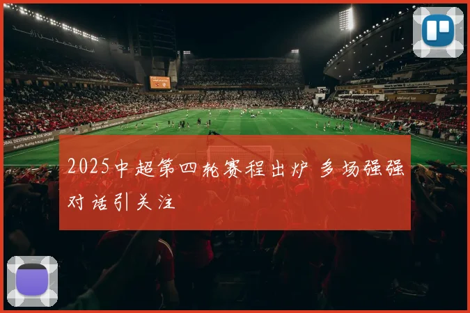 2025中超第四轮赛程出炉 多场强强对话引关注