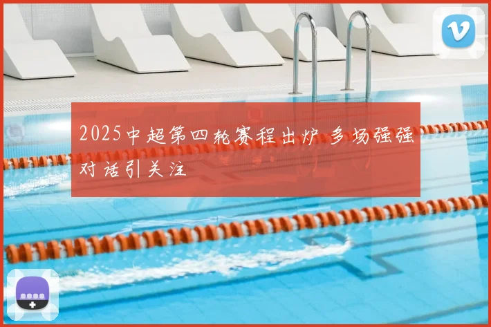 2025中超第四轮赛程出炉 多场强强对话引关注