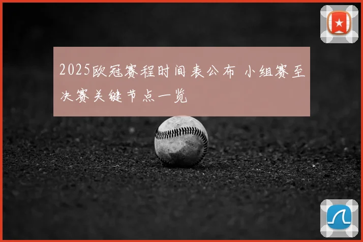 2025欧冠赛程时间表公布 小组赛至决赛关键节点一览