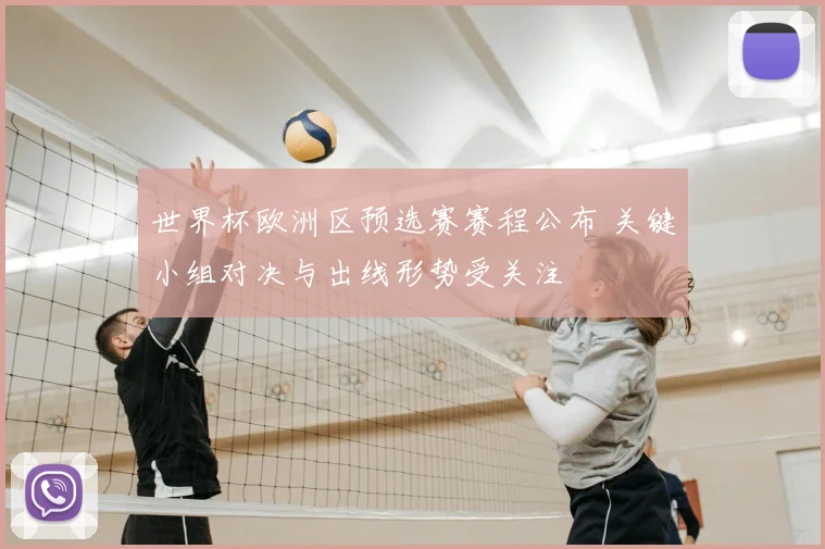 世界杯欧洲区预选赛赛程公布 关键小组对决与出线形势受关注